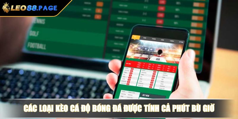 Cá Độ Bóng Đá Có Tính Phút Bù Giờ Hay Không Và Kèo Thường Gặp? 4 Các loại kèo cá độ bóng đá được tính cả phút bù giờ