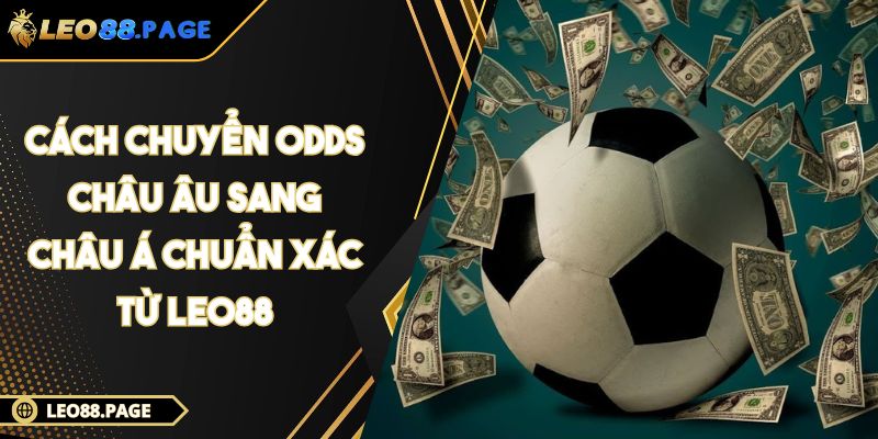Cách Chuyển Odds Châu Âu Sang Châu Á Chuẩn Xác Từ LEO88 1 Cách Chuyển Odds Châu Âu Sang Châu Á Chuẩn Xác Từ LEO88