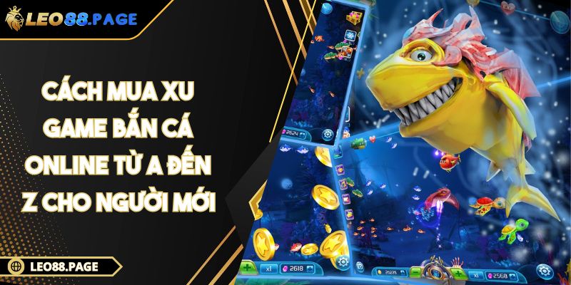 Cách Mua Xu Game Bắn Cá Online Từ A Đến Z Cho Người Mới 1 Cách Mua Xu Game Bắn Cá Online Từ A Đến Z Cho Người Mới
