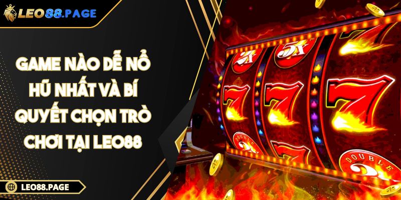 Game Nào Dễ Nổ Hũ Nhất Và Bí Quyết Chọn Trò Chơi Tại LEO88 1 Game Nào Dễ Nổ Hũ Nhất Và Bí Quyết Chọn Trò Chơi Tại LEO88