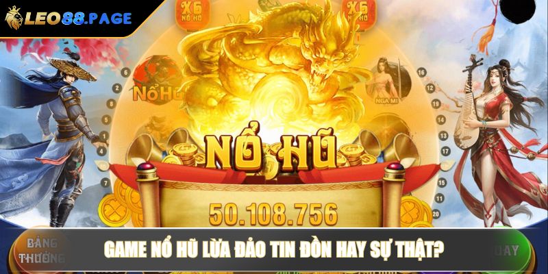 Game Nổ Hũ Lừa Đảo Có Thật Không Và Sự Thật Cần Làm Rõ 2 Game nổ hũ lừa đảo tin đồn hay sự thật?