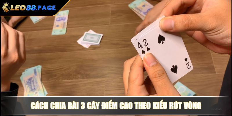 Cách Chia Bài 3 Cây Điểm Cao Và Mẹo Chia Chuẩn, Tăng Cơ Hội Cầm Đầu 3 Cách chia bài 3 cây điểm cao theo kiểu rút vòng