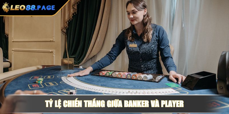 Cách Chơi Baccarat Luôn Thắng Và Và Xác Suất Làm Chủ Bàn Cược 2 Tỷ lệ chiến thắng giữa Banker và Player