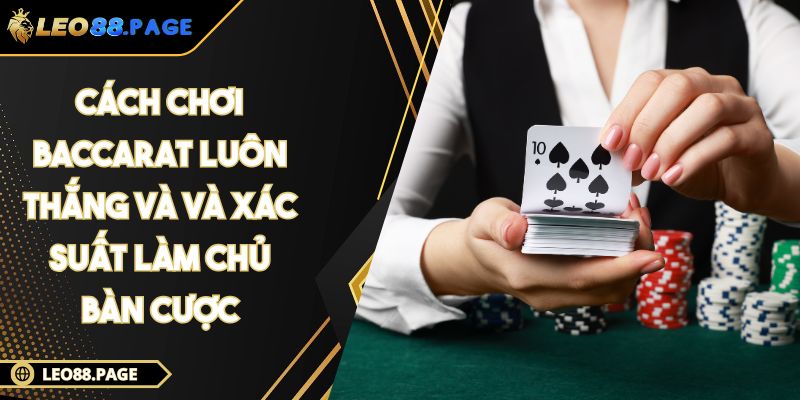 Cách Chơi Baccarat Luôn Thắng Và Và Xác Suất Làm Chủ Bàn Cược 1 Cách chơi Baccarat luôn thắng